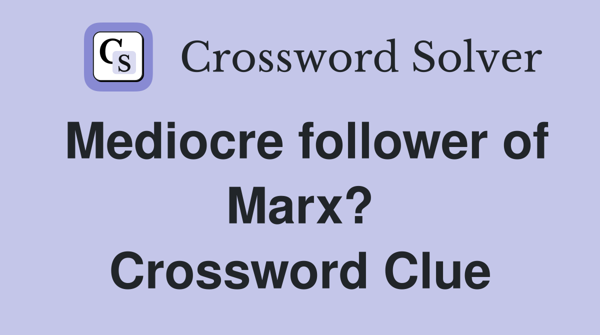 Mediocre follower of Marx? Crossword Clue