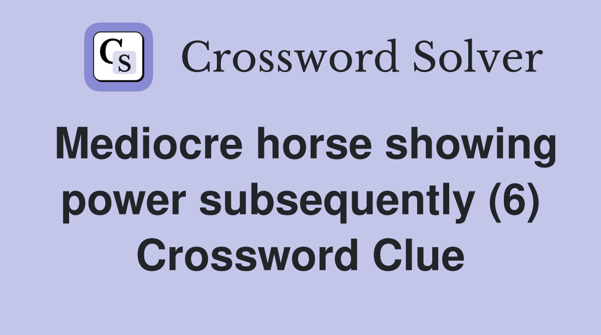 Mediocre horse showing power subsequently (6) Crossword Clue