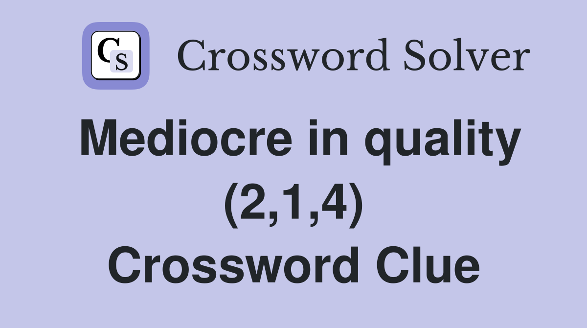 Mediocre in quality (2,1,4) Crossword Clue