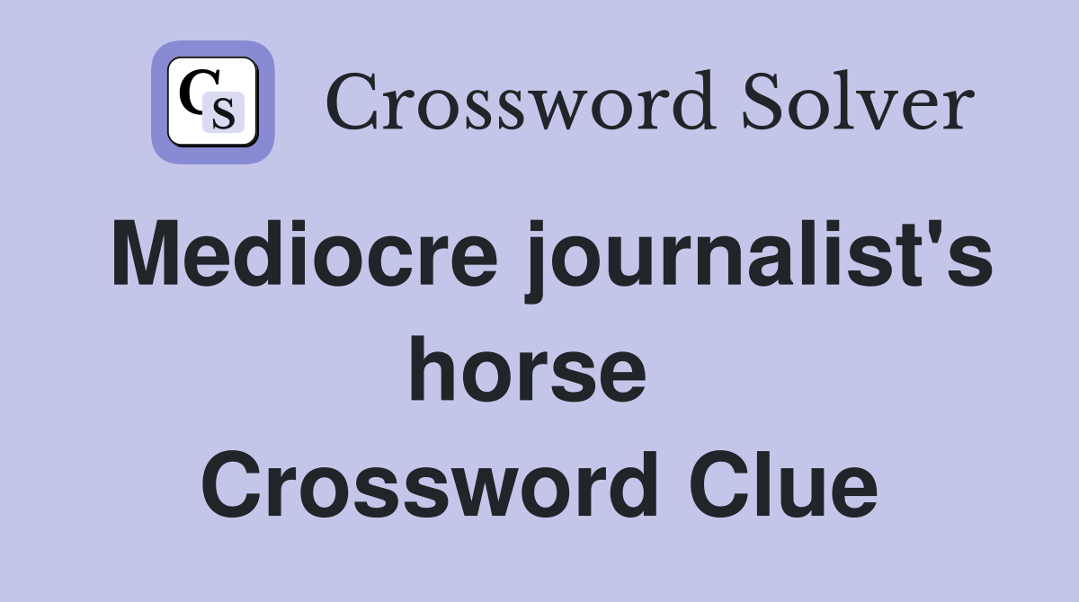 Mediocre journalist's horse  Crossword Clue