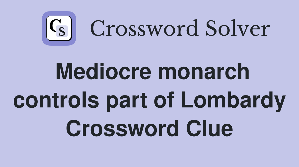 Mediocre monarch controls part of Lombardy Crossword Clue