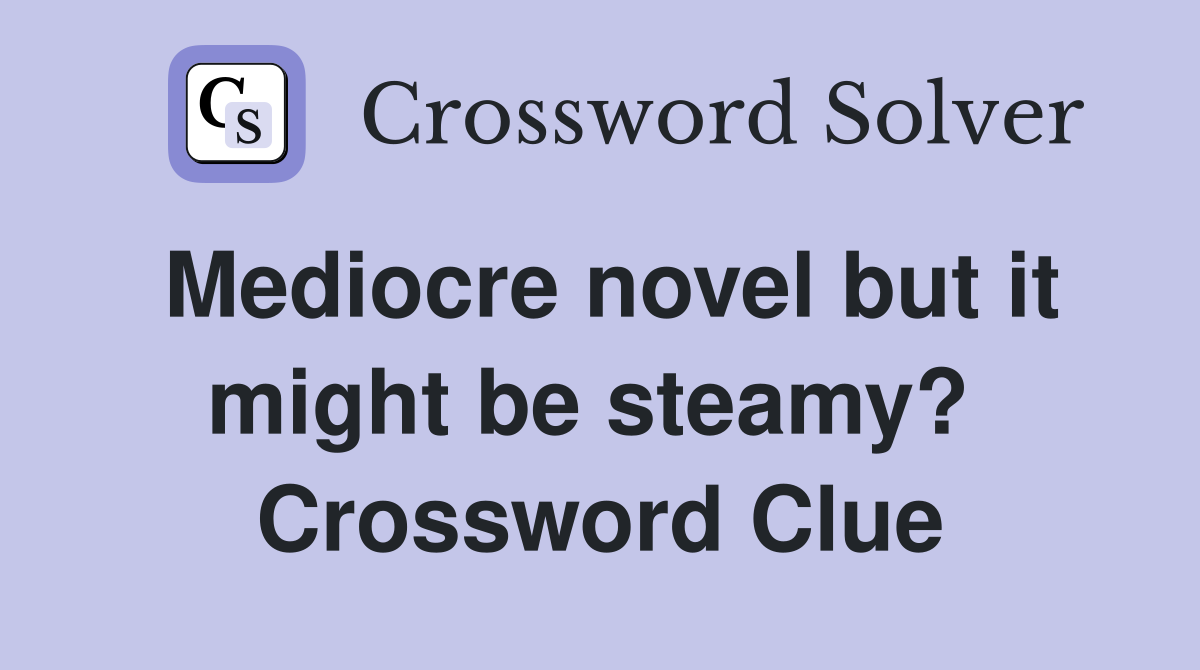 Mediocre novel but it might be steamy?  Crossword Clue