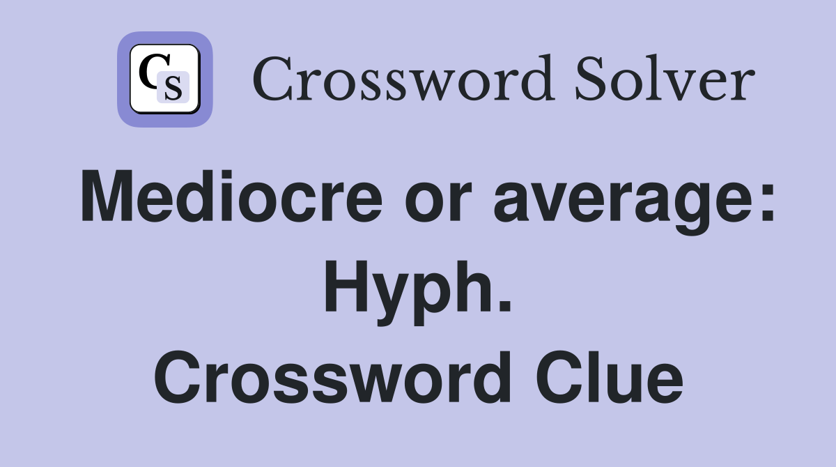 Mediocre or average: Hyph. Crossword Clue