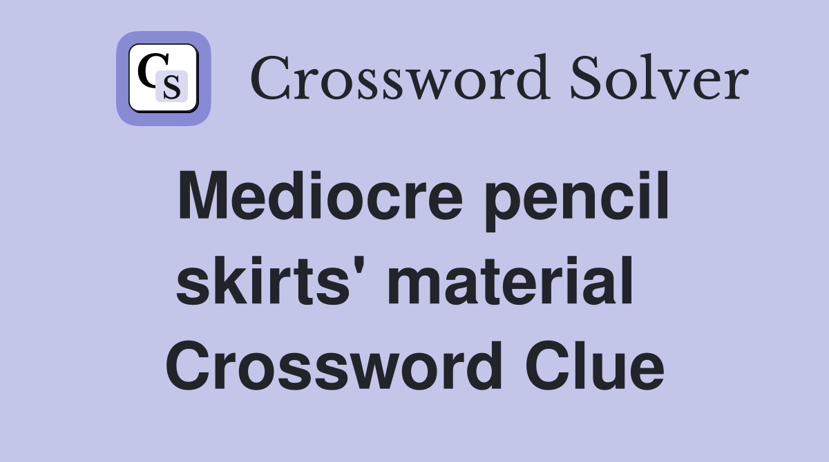 Mediocre pencil skirts' material  Crossword Clue