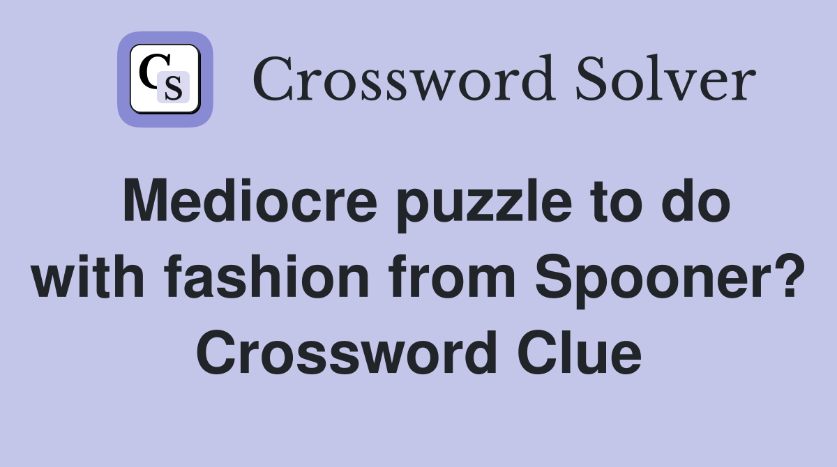 Mediocre puzzle to do with fashion from Spooner? Crossword Clue