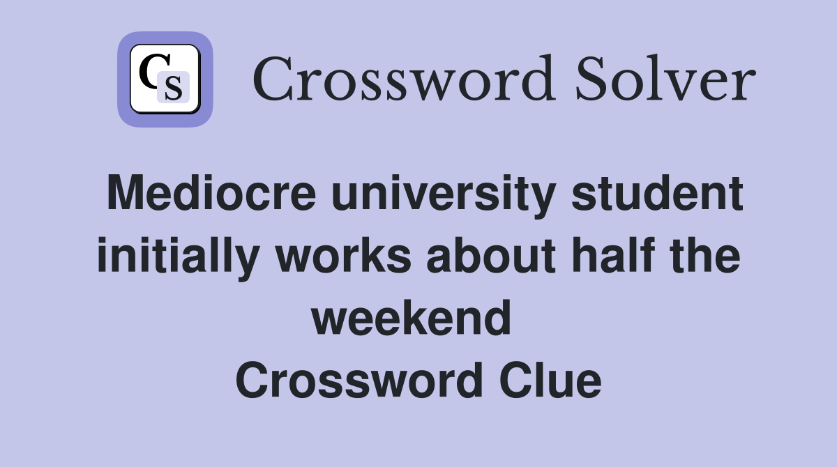 Mediocre university student initially works about half the weekend  Crossword Clue