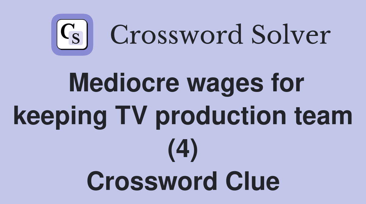 Mediocre wages for keeping TV production team (4) Crossword Clue