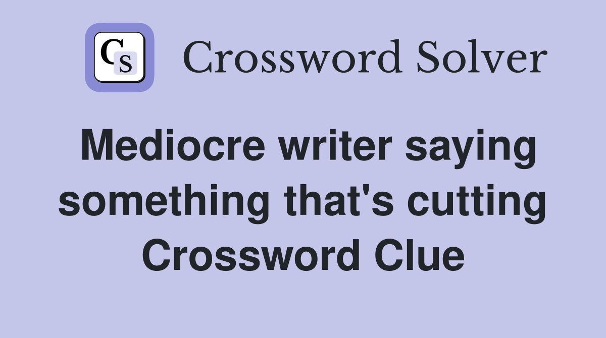 Mediocre writer saying something that's cutting Crossword Clue