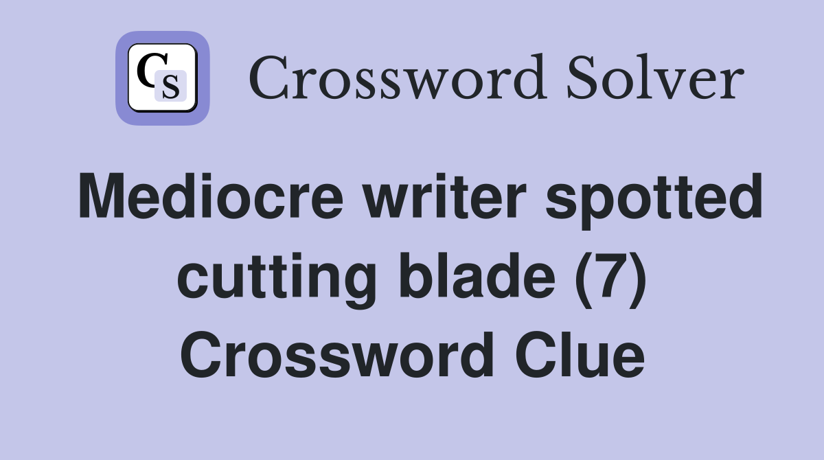 Mediocre writer spotted cutting blade (7) Crossword Clue