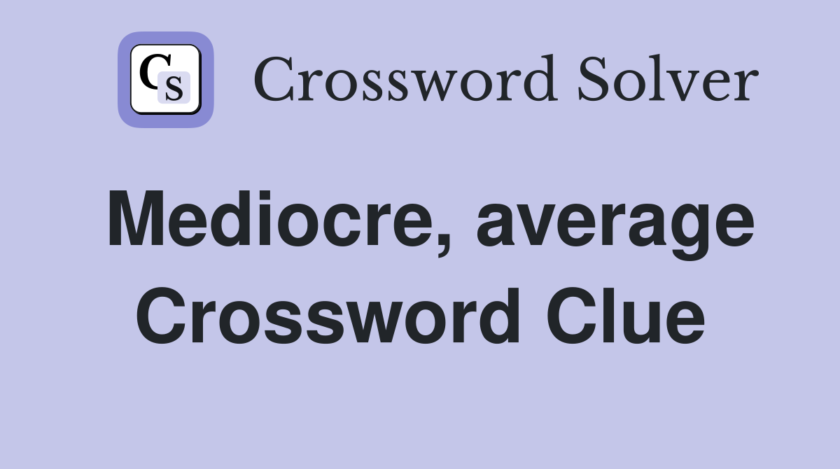 Mediocre, average Crossword Clue