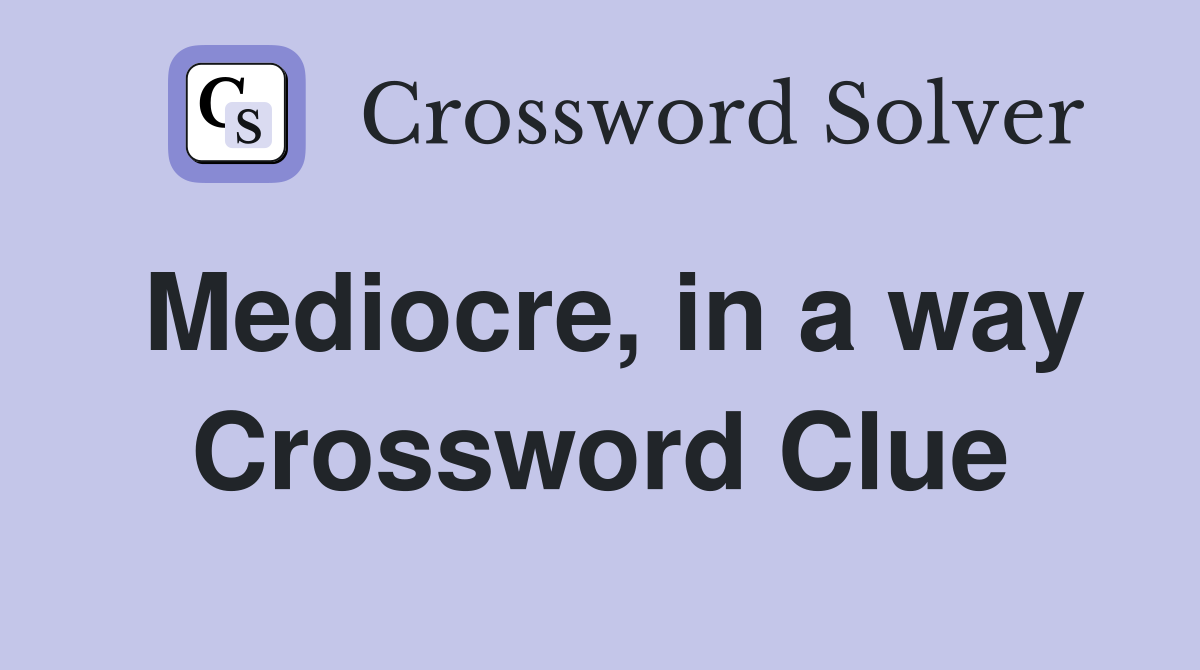 Mediocre, in a way Crossword Clue