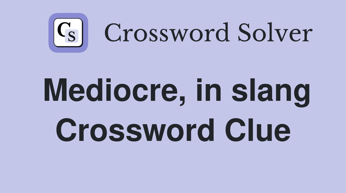 Mediocre, in slang Crossword Clue