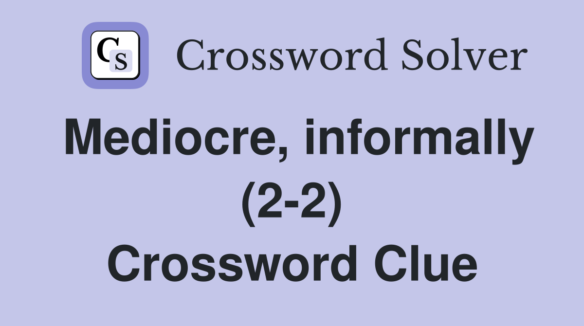 Mediocre, informally (2-2) Crossword Clue