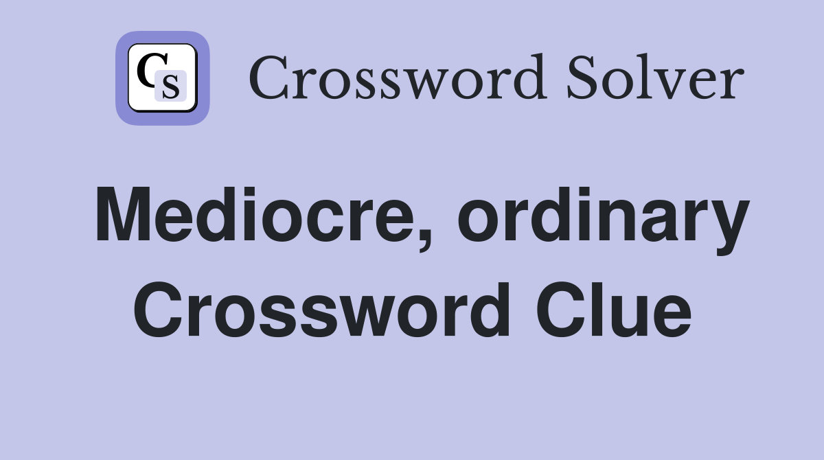Mediocre, ordinary Crossword Clue