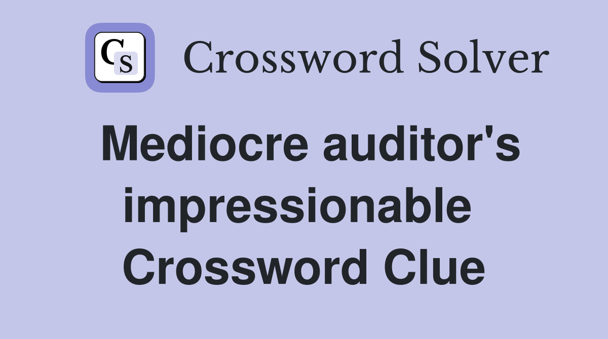 Mediocre auditor's impressionable  Crossword Clue