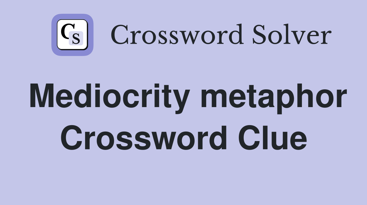 Mediocrity metaphor Crossword Clue