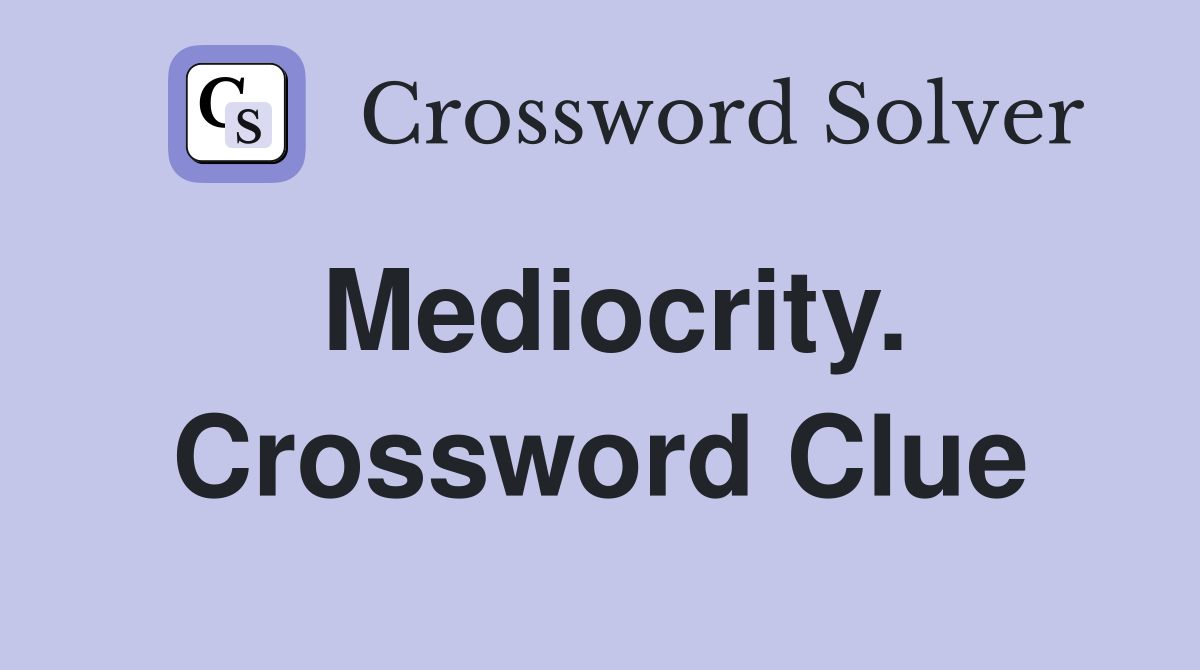 Mediocrity. Crossword Clue