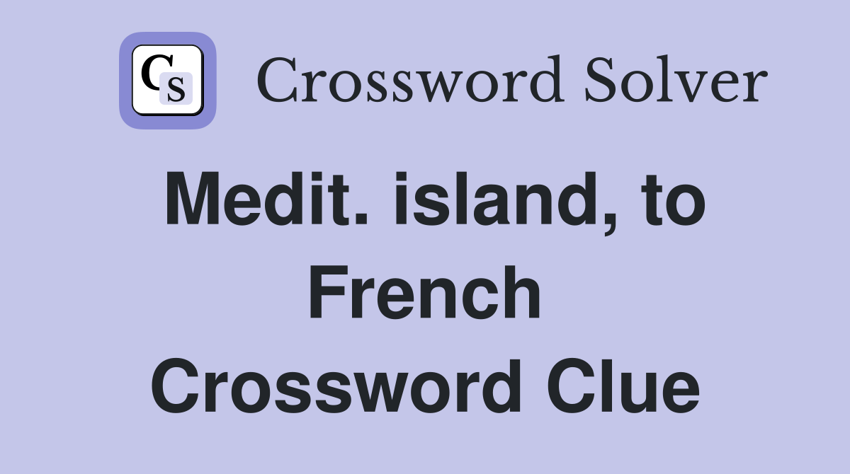 Medit. island, to French Crossword Clue