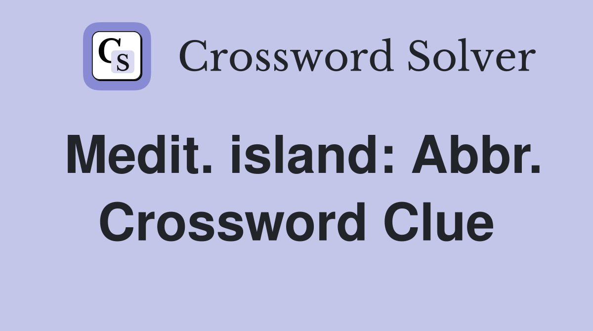 Medit. island: Abbr. Crossword Clue