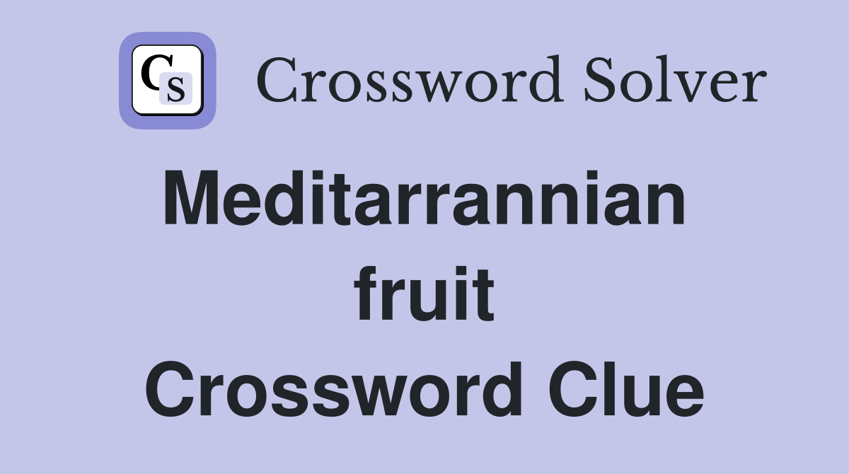 Meditarrannian  fruit Crossword Clue