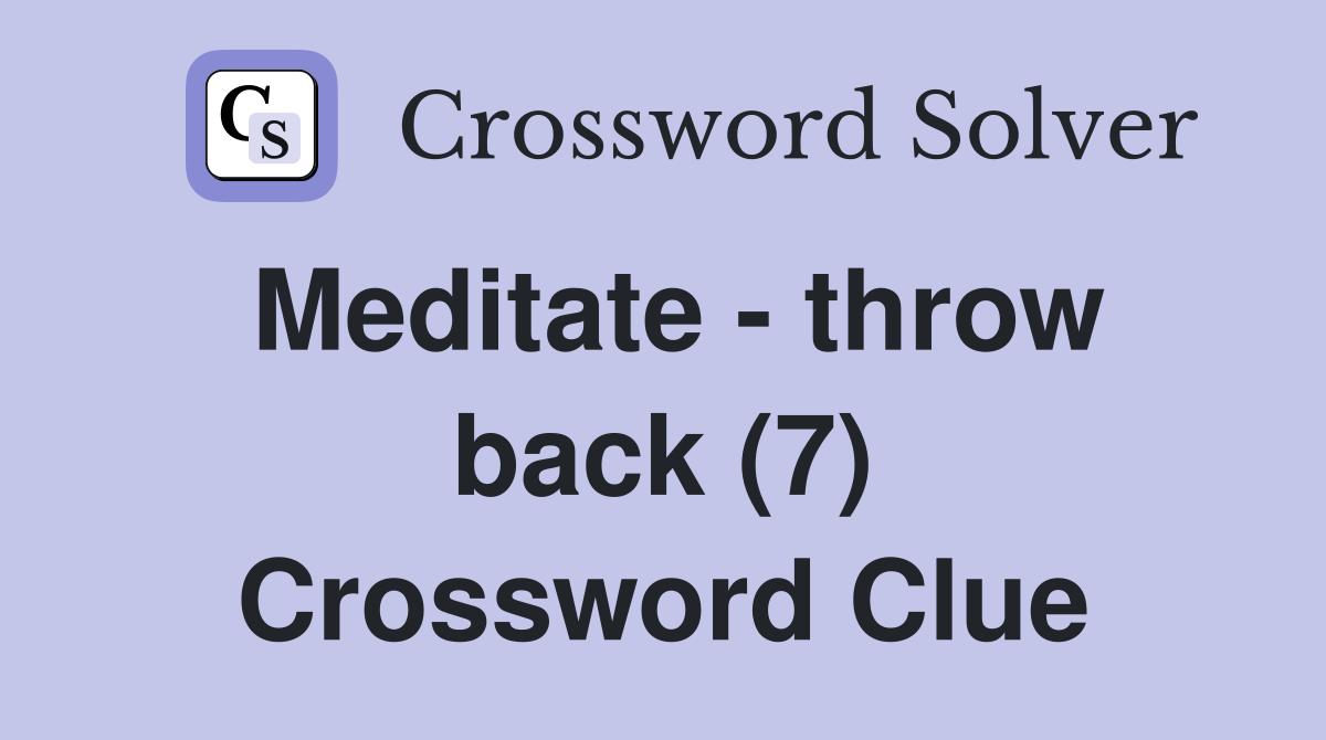Meditate - throw back (7) Crossword Clue