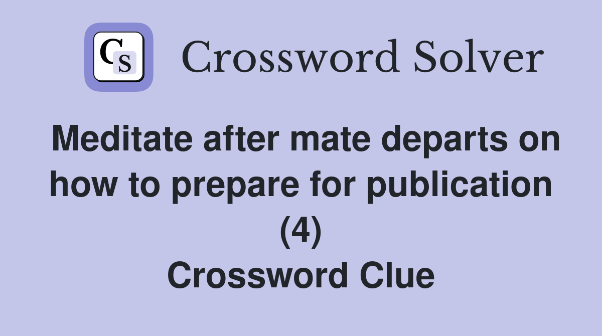 Meditate after mate departs on how to prepare for publication (4) Crossword Clue