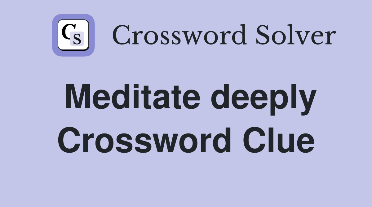Meditate deeply Crossword Clue