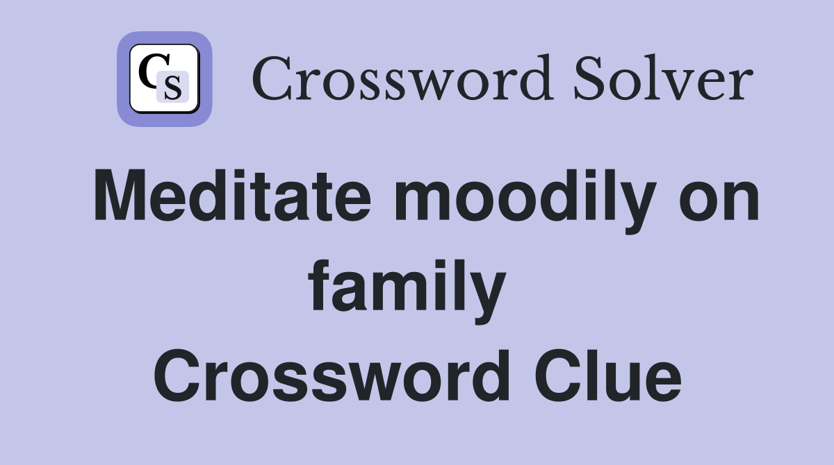Meditate moodily on family  Crossword Clue