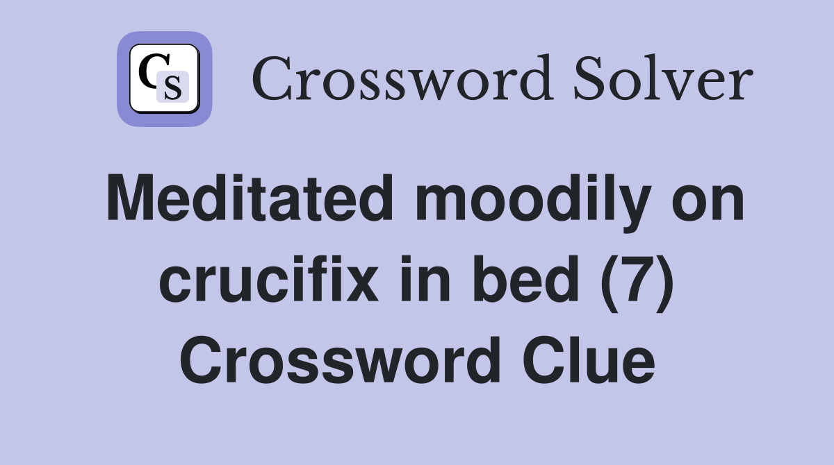 Meditated moodily on crucifix in bed (7) Crossword Clue