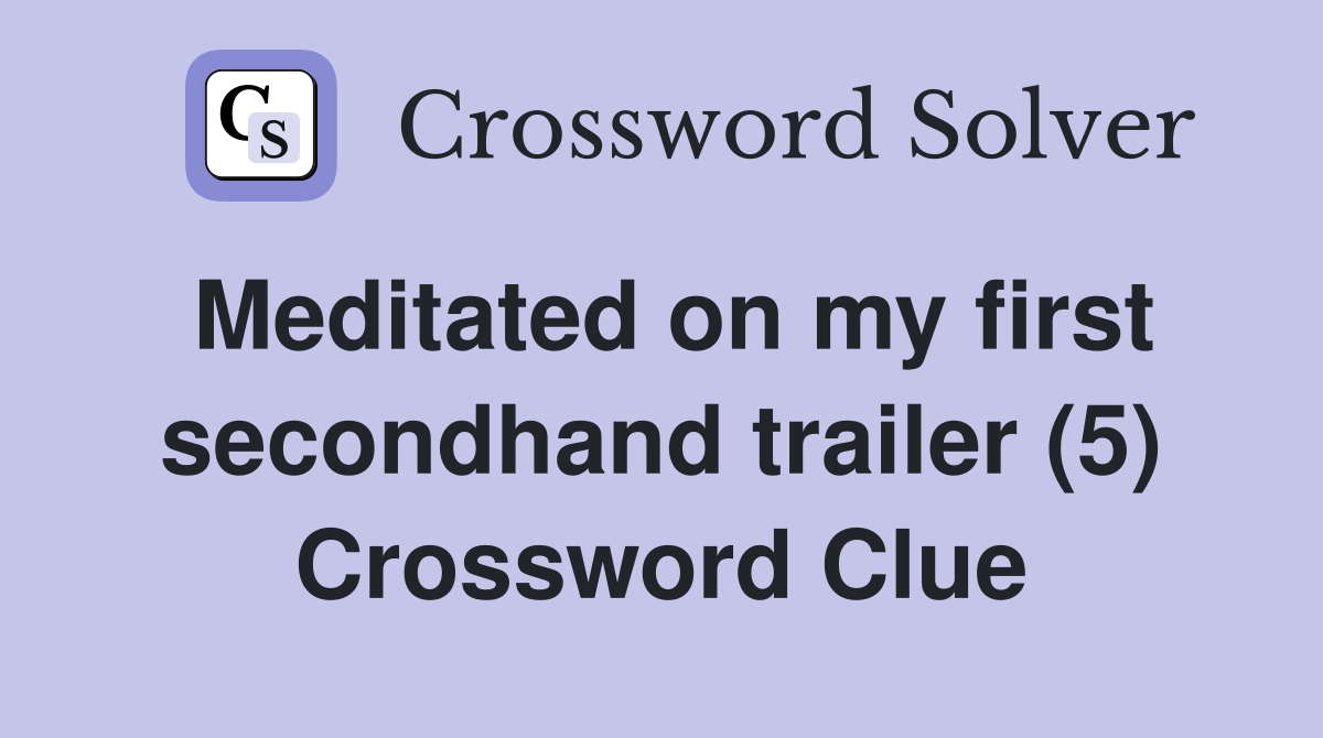 Meditated on my first secondhand trailer (5) Crossword Clue