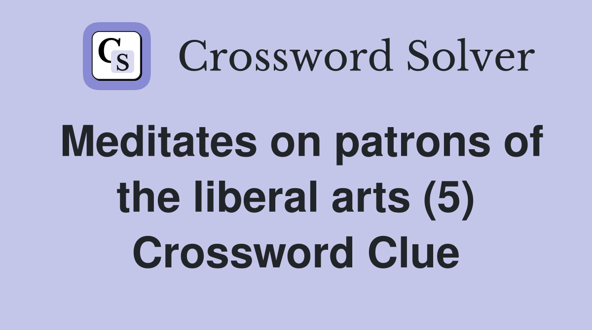 Meditates on patrons of the liberal arts (5) Crossword Clue