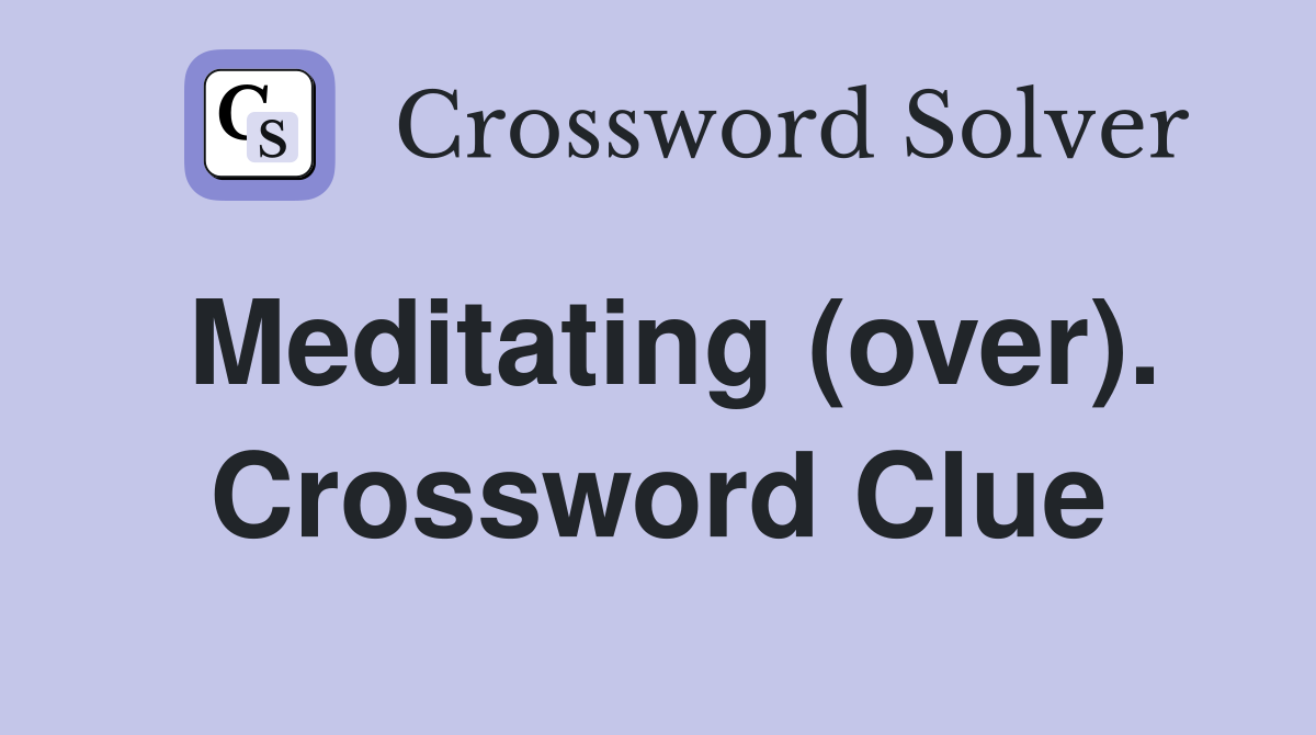 Meditating (over). Crossword Clue