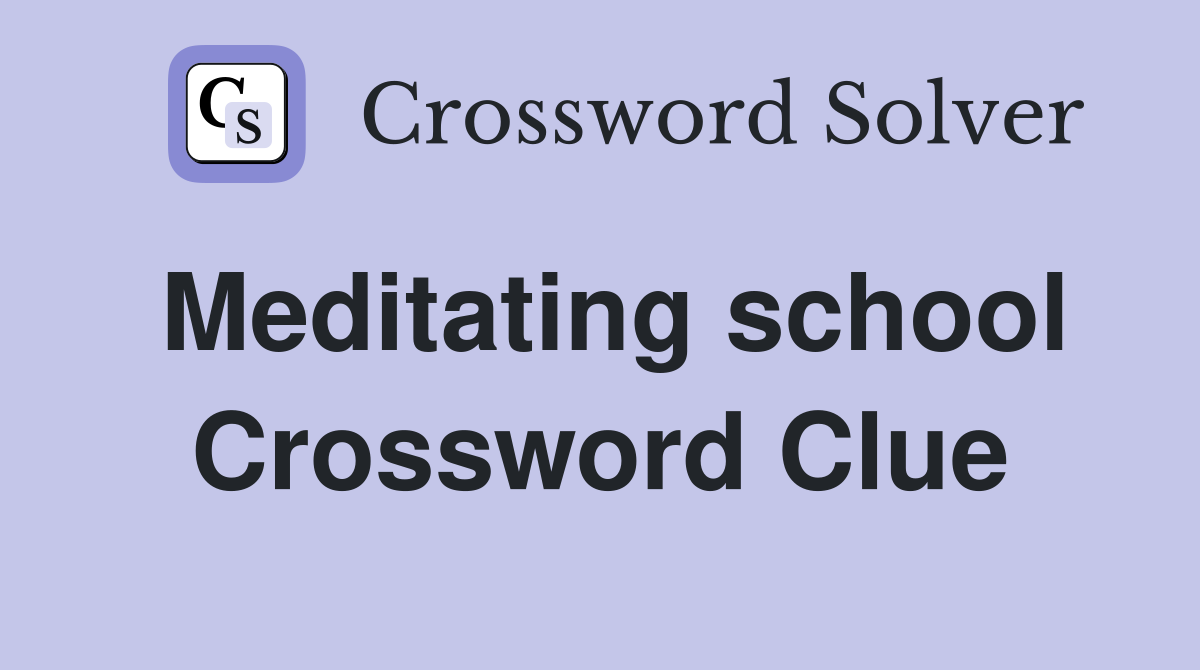 Meditating school Crossword Clue