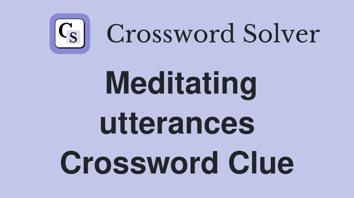 Meditating utterances Crossword Clue