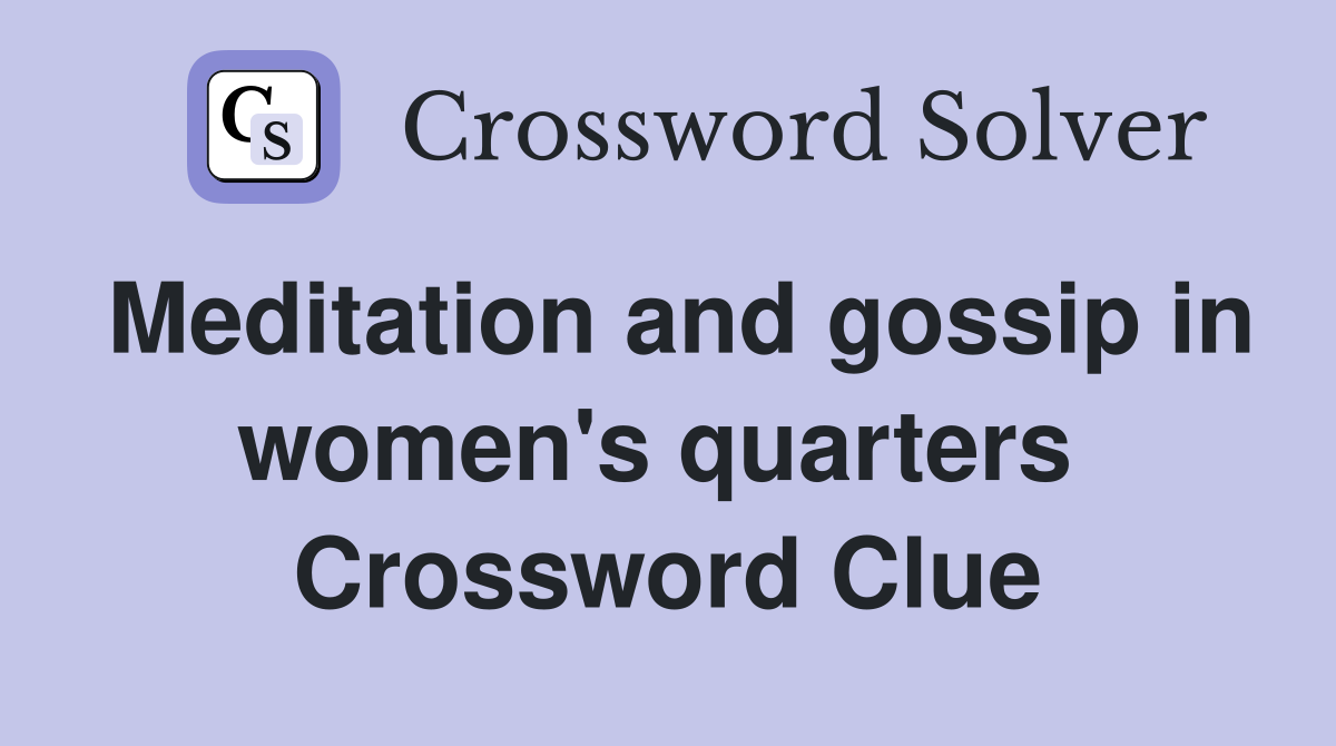 Meditation and gossip in women's quarters  Crossword Clue