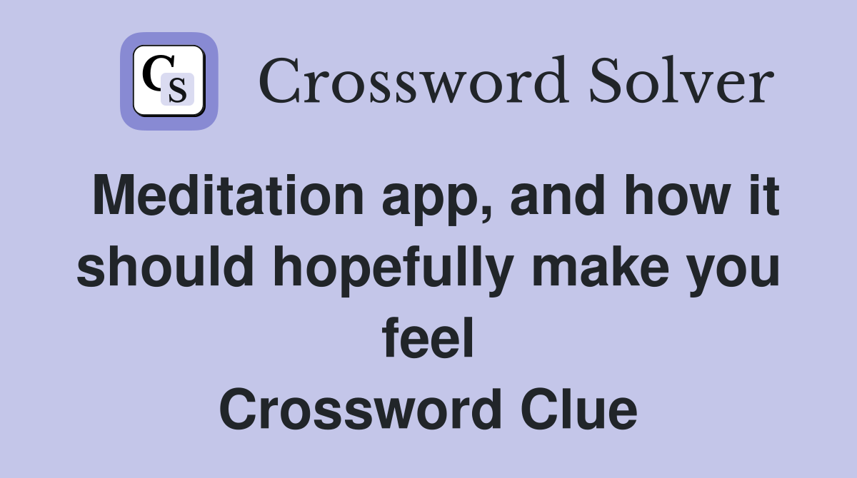 Meditation app, and how it should hopefully make you feel Crossword Clue