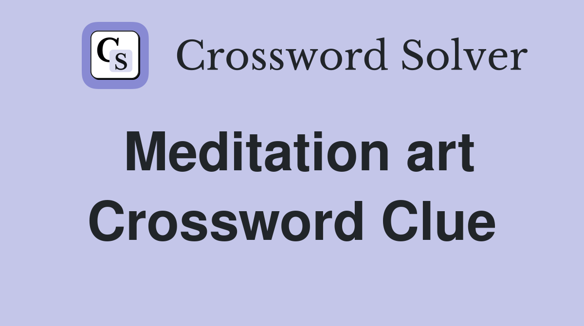 Meditation art Crossword Clue