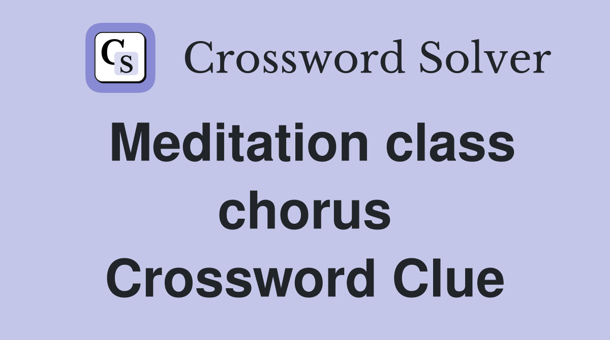 Meditation class chorus Crossword Clue