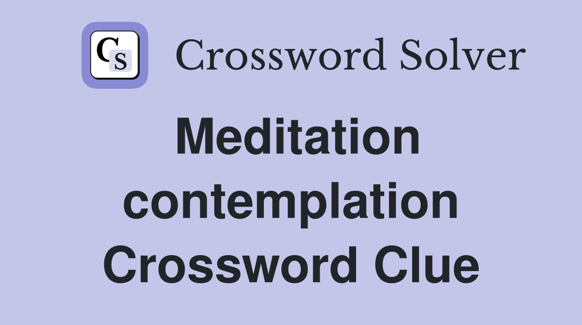 Meditation contemplation Crossword Clue