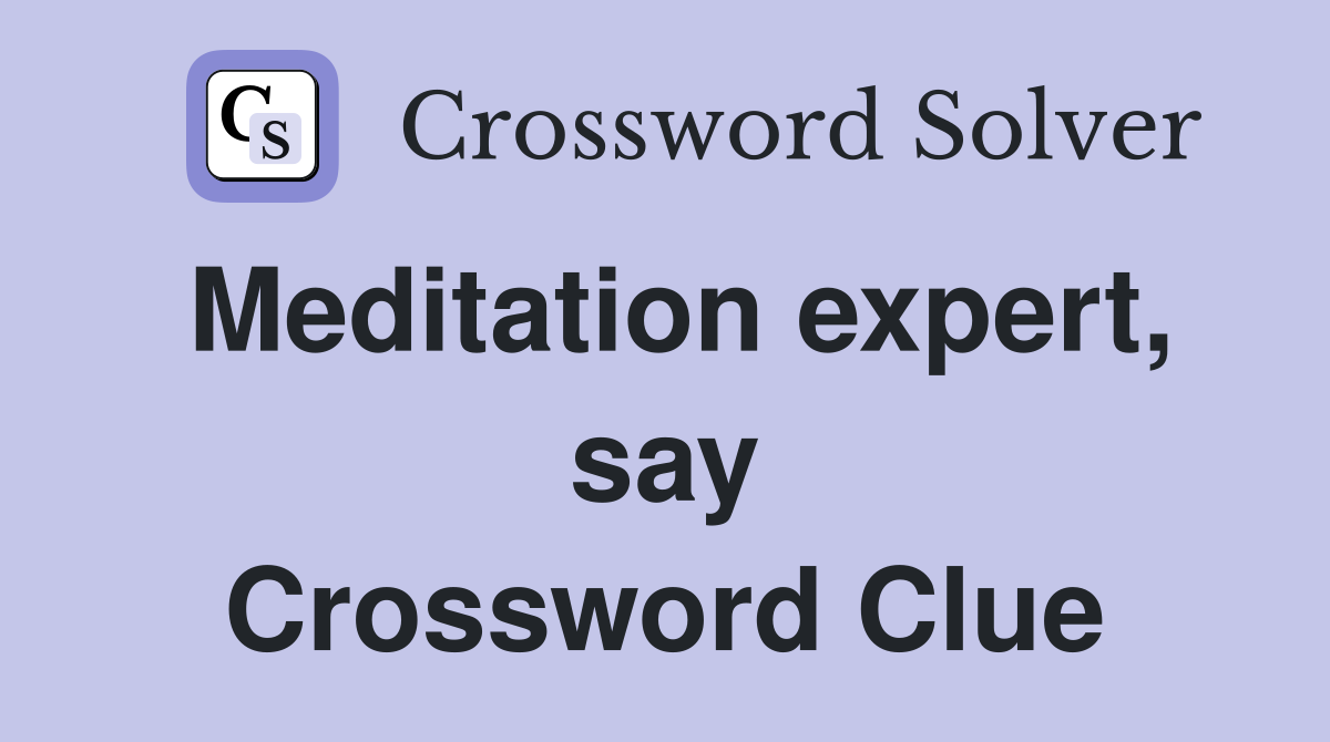 Meditation expert, say Crossword Clue