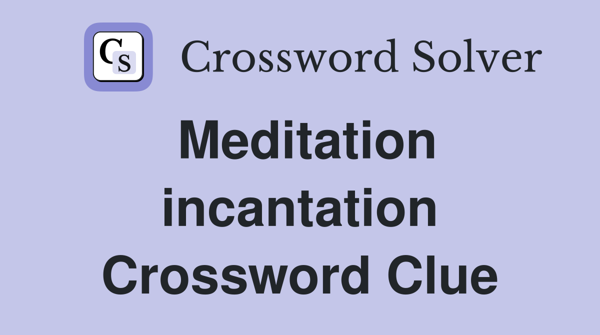 Meditation incantation Crossword Clue