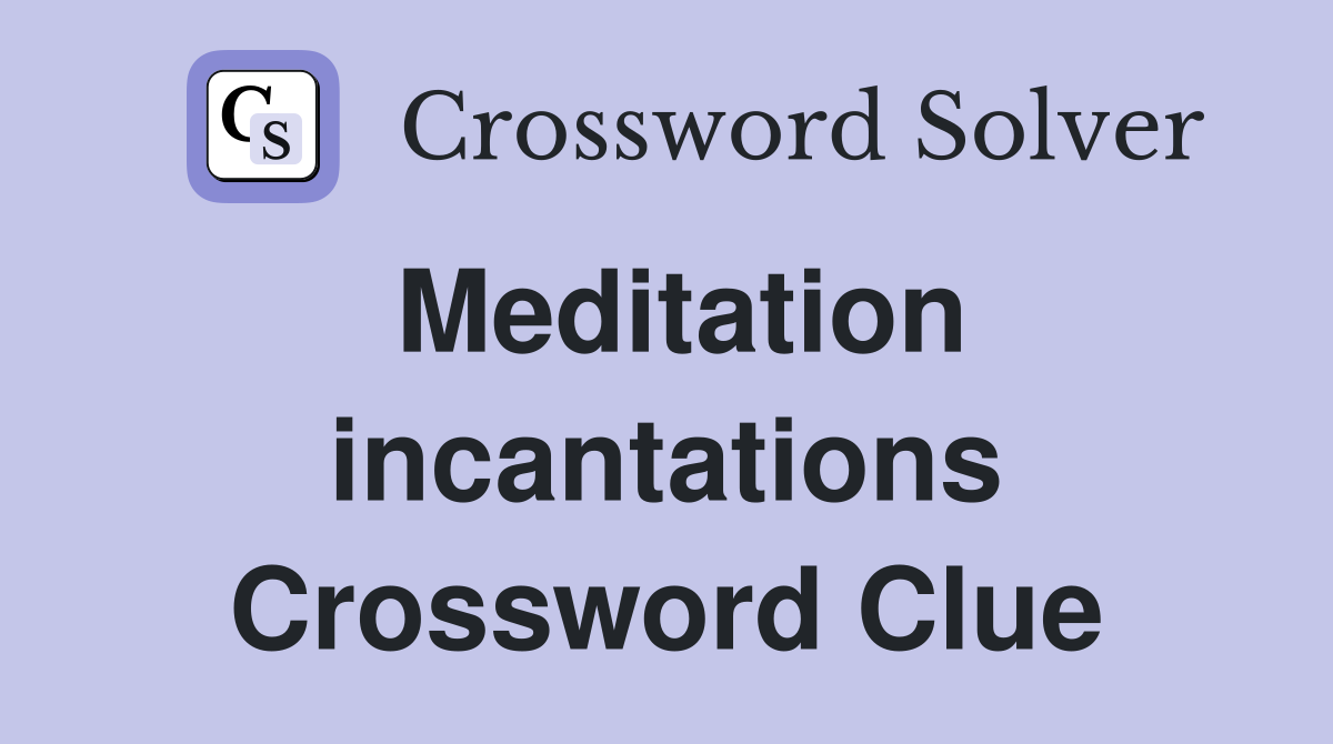 Meditation incantations Crossword Clue