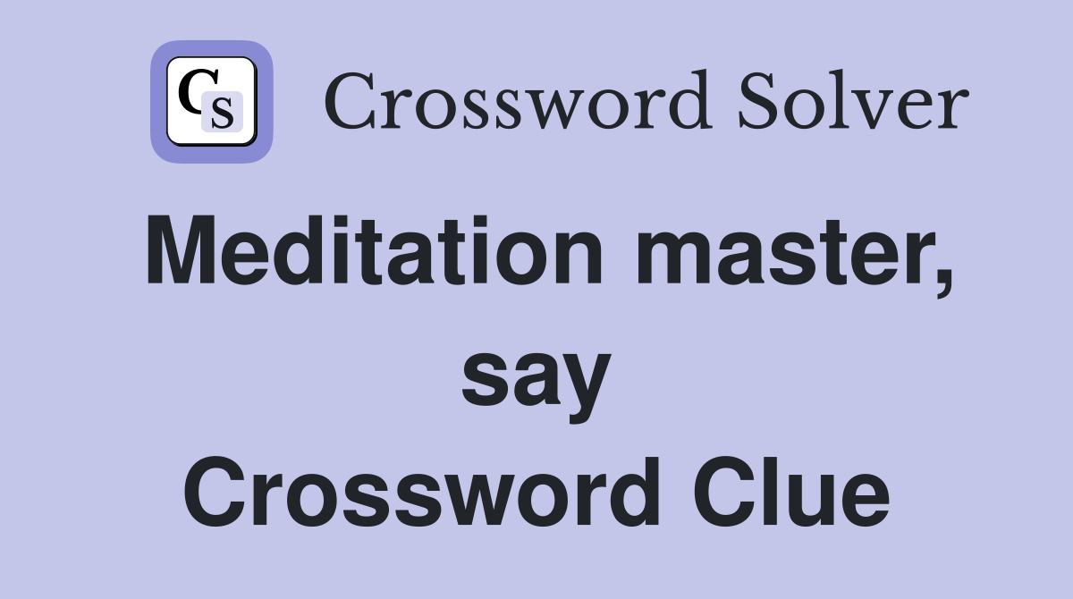 Meditation master, say Crossword Clue
