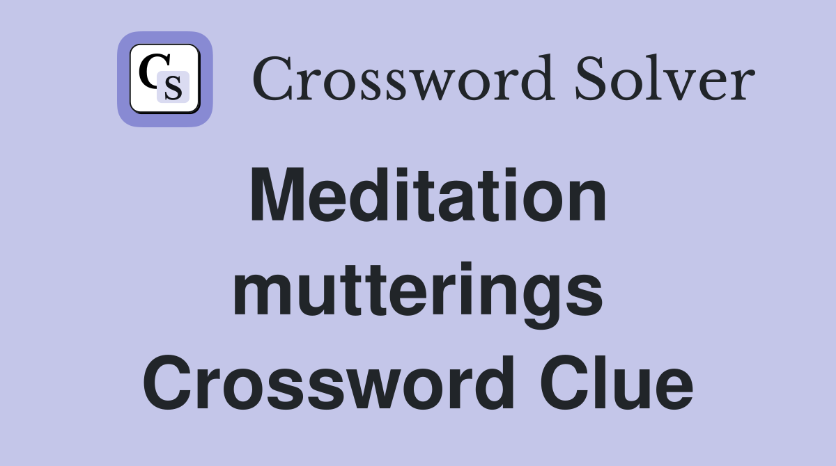 Meditation mutterings Crossword Clue