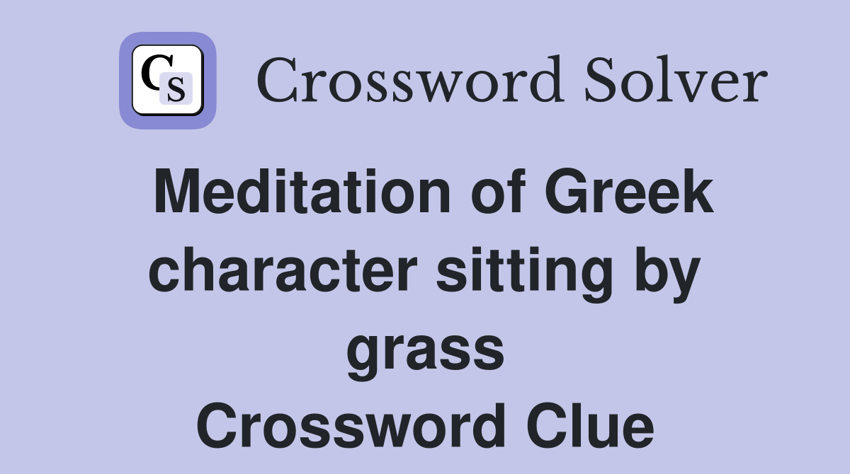 Meditation of Greek character sitting by grass Crossword Clue