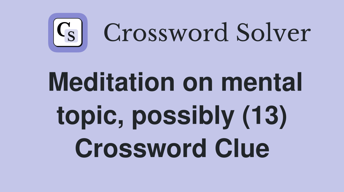 Meditation on mental topic, possibly (13) Crossword Clue