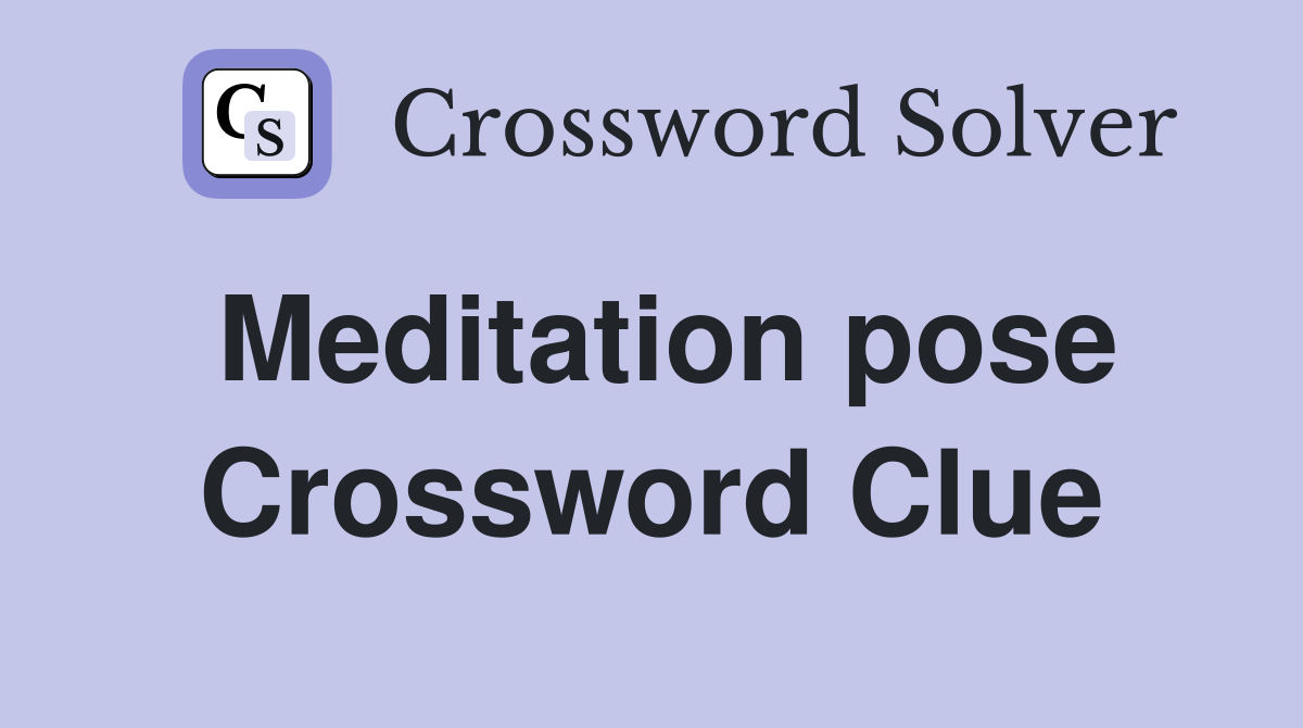 Meditation pose Crossword Clue