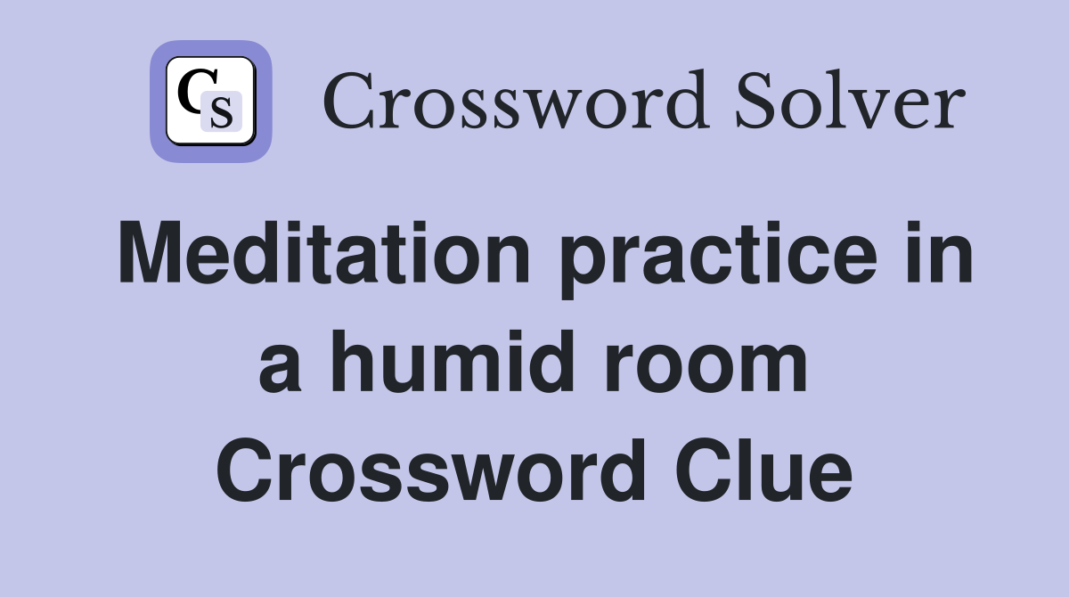 Meditation practice in a humid room Crossword Clue