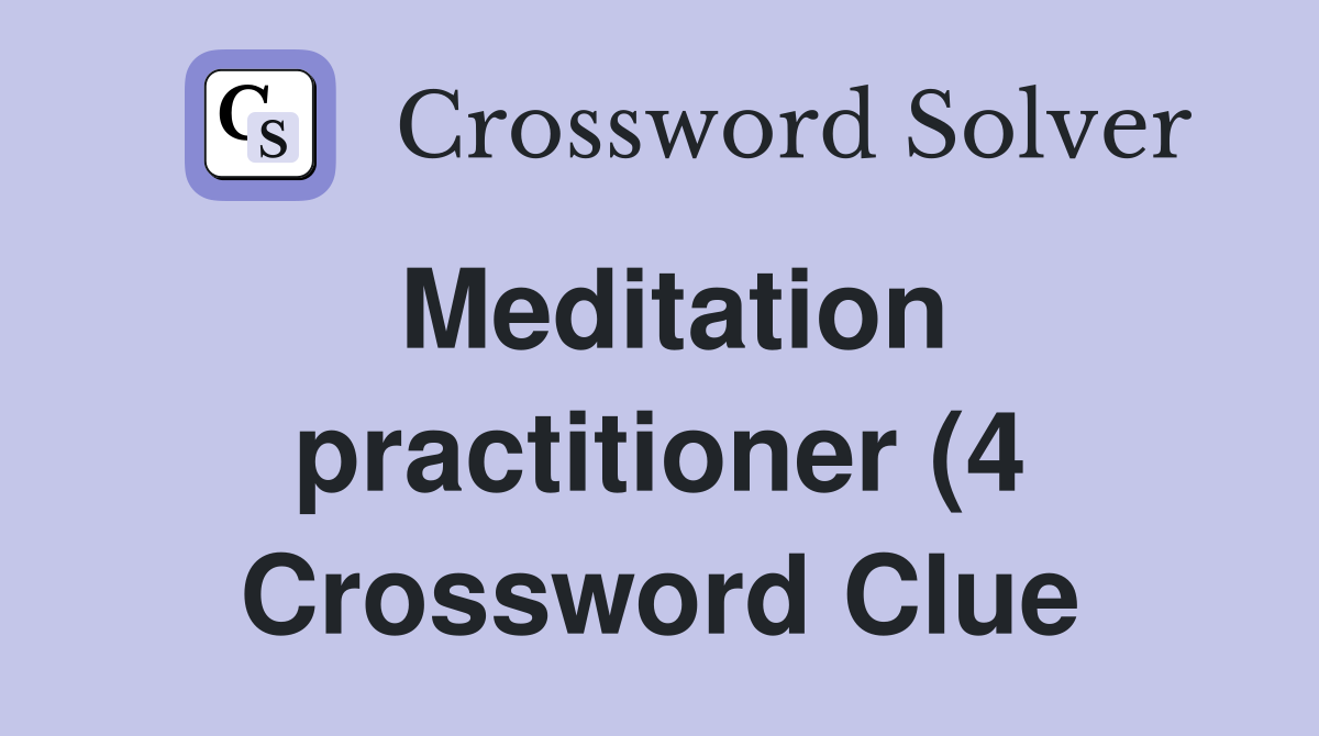 Meditation practitioner (4) Crossword Clue Answers Crossword Solver Meditation practitioner (4) Crossword Clue Answers Crossword Solver