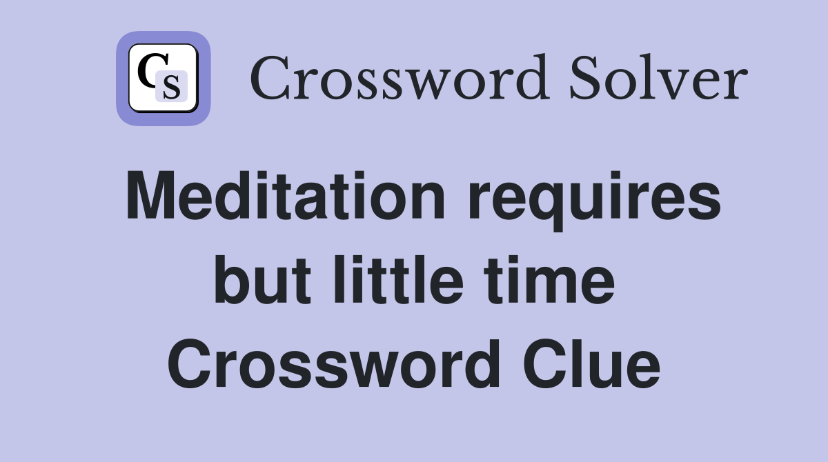 Meditation requires but little time Crossword Clue
